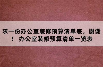 求一份办公室装修预算清单表，谢谢！ 办公室装修预算清单一览表